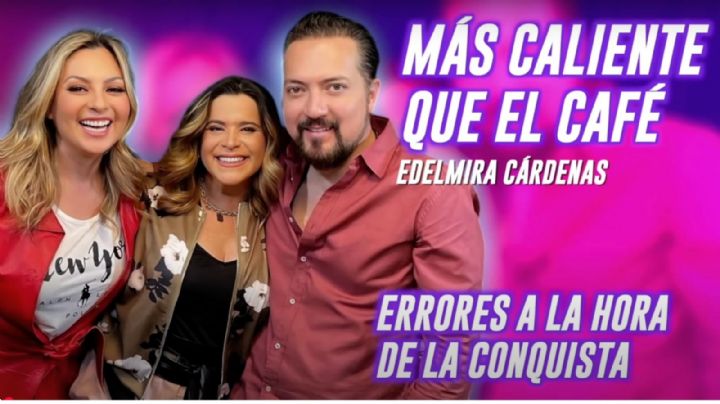 ¿Cuáles son los errores a la hora de conquistar? Edelmira Cardenas | Café Globo